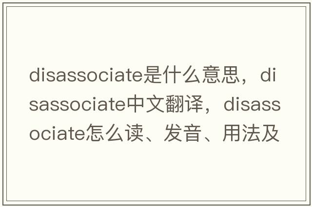disassociate是什么意思，disassociate中文翻譯，disassociate怎么讀、發(fā)音、用法及例句