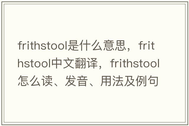 frithstool是什么意思，frithstool中文翻譯，frithstool怎么讀、發(fā)音、用法及例句
