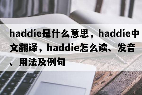 haddie是什么意思，haddie中文翻譯，haddie怎么讀、發(fā)音、用法及例句