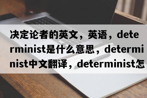 決定論者的英文，英語(yǔ)，determinist是什么意思，determinist中文翻譯，determinist怎么讀、發(fā)音、用法及例句