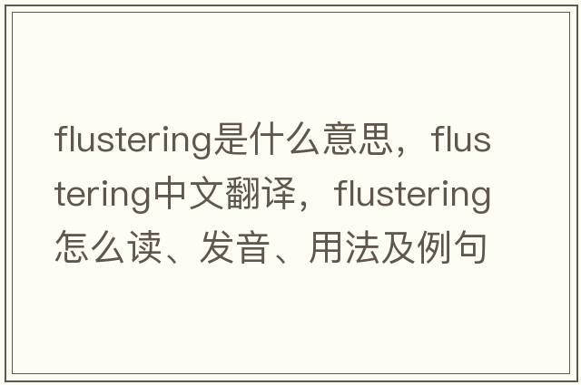 flustering是什么意思，flustering中文翻譯，flustering怎么讀、發(fā)音、用法及例句