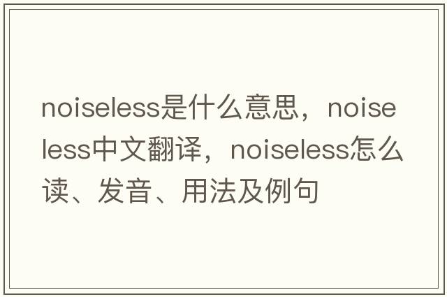 noiseless是什么意思，noiseless中文翻譯，noiseless怎么讀、發(fā)音、用法及例句