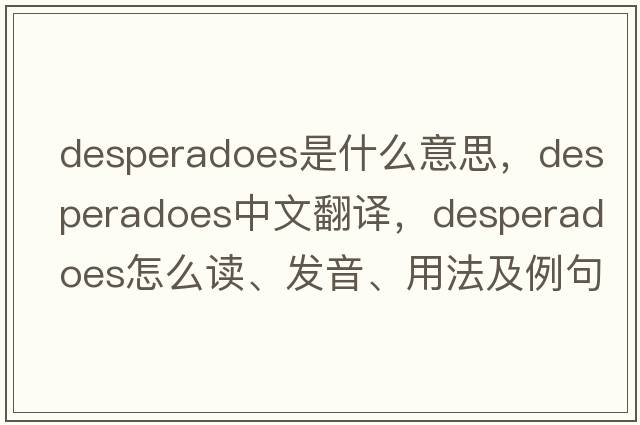 desperadoes是什么意思，desperadoes中文翻譯，desperadoes怎么讀、發(fā)音、用法及例句
