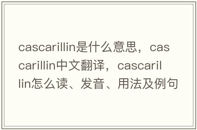 cascarillin是什么意思，cascarillin中文翻譯，cascarillin怎么讀、發(fā)音、用法及例句