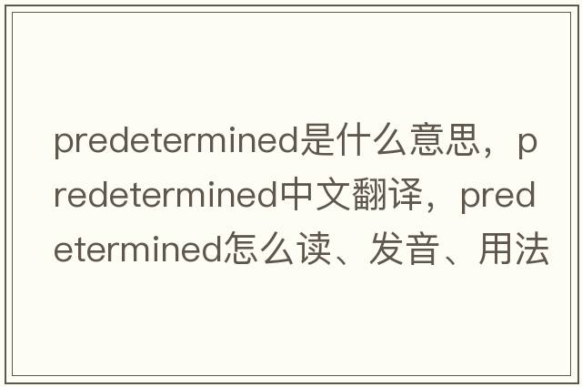 predetermined是什么意思，predetermined中文翻譯，predetermined怎么讀、發(fā)音、用法及例句