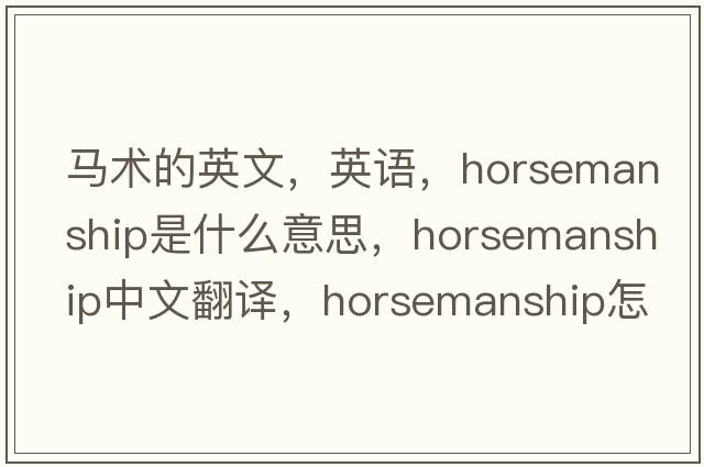 馬術(shù)的英文，英語(yǔ)，horsemanship是什么意思，horsemanship中文翻譯，horsemanship怎么讀、發(fā)音、用法及例句