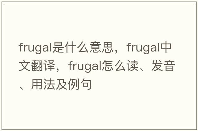 frugal是什么意思，frugal中文翻譯，frugal怎么讀、發(fā)音、用法及例句