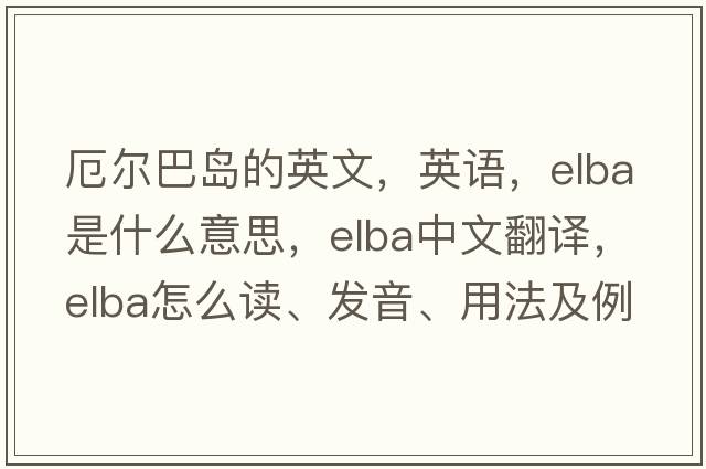 厄爾巴島的英文，英語(yǔ)，elba是什么意思，elba中文翻譯，elba怎么讀、發(fā)音、用法及例句