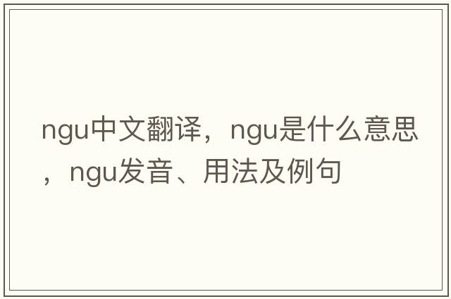 ngu中文翻譯，ngu是什么意思，ngu發(fā)音、用法及例句