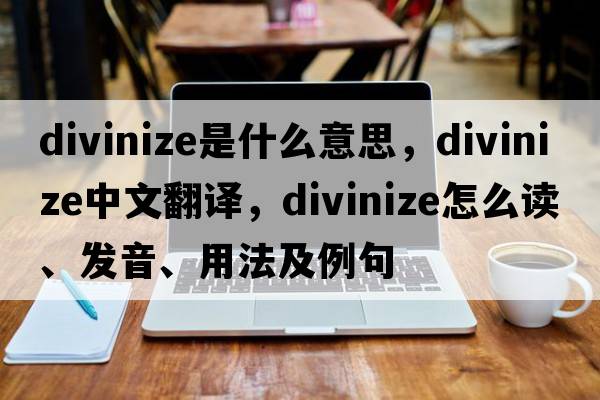 divinize是什么意思，divinize中文翻譯，divinize怎么讀、發(fā)音、用法及例句