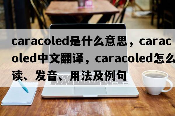 caracoled是什么意思，caracoled中文翻譯，caracoled怎么讀、發(fā)音、用法及例句