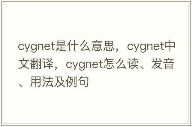 cygnet是什么意思，cygnet中文翻譯，cygnet怎么讀、發(fā)音、用法及例句