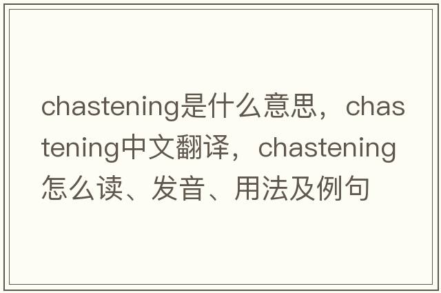 chastening是什么意思，chastening中文翻譯，chastening怎么讀、發(fā)音、用法及例句