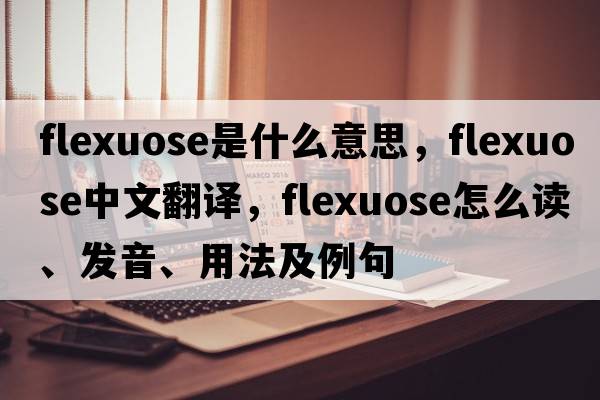 flexuose是什么意思，flexuose中文翻譯，flexuose怎么讀、發(fā)音、用法及例句