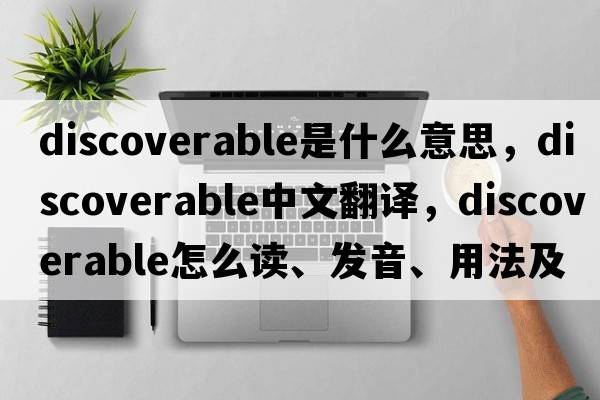 discoverable是什么意思，discoverable中文翻譯，discoverable怎么讀、發(fā)音、用法及例句