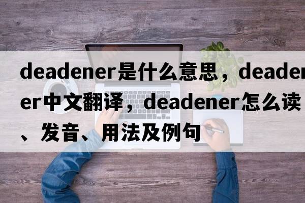 deadener是什么意思，deadener中文翻譯，deadener怎么讀、發(fā)音、用法及例句