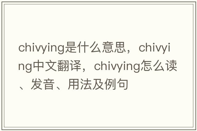 chivying是什么意思，chivying中文翻譯，chivying怎么讀、發(fā)音、用法及例句