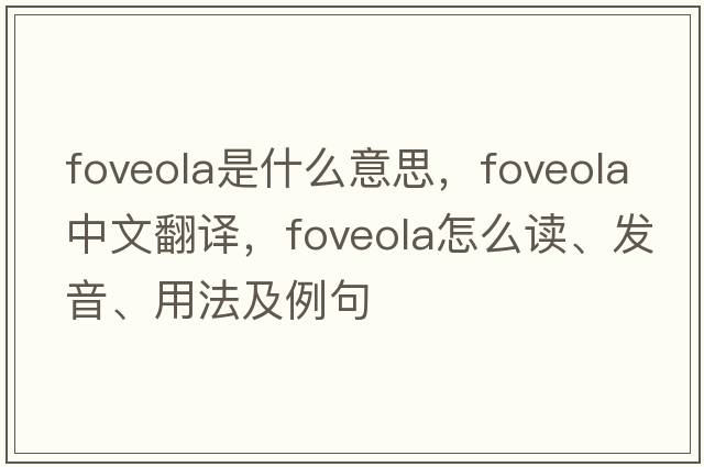 foveola是什么意思，foveola中文翻譯，foveola怎么讀、發(fā)音、用法及例句