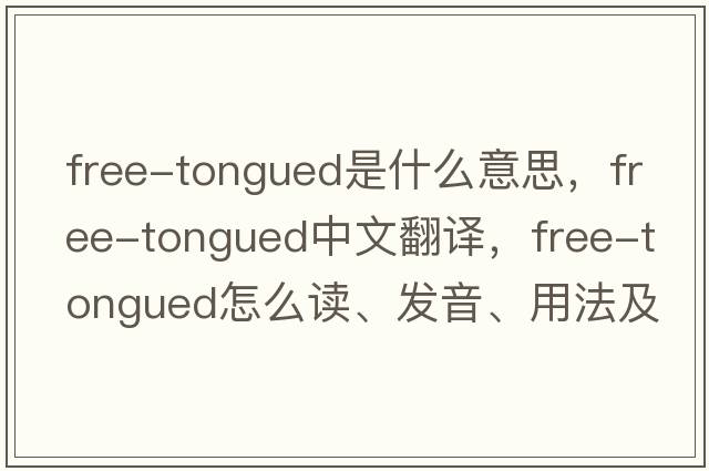 free-tongued是什么意思，free-tongued中文翻譯，free-tongued怎么讀、發(fā)音、用法及例句