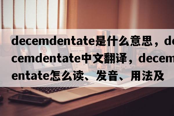 decemdentate是什么意思，decemdentate中文翻譯，decemdentate怎么讀、發(fā)音、用法及例句