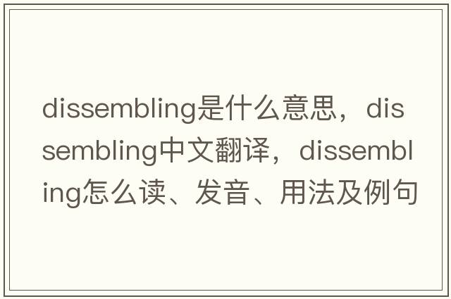 dissembling是什么意思，dissembling中文翻譯，dissembling怎么讀、發(fā)音、用法及例句