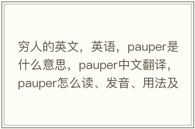 窮人的英文，英語(yǔ)，pauper是什么意思，pauper中文翻譯，pauper怎么讀、發(fā)音、用法及例句
