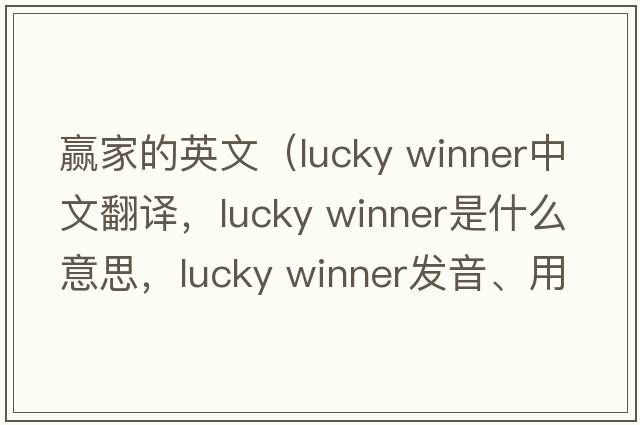 贏(yíng)家的英文（lucky winner中文翻譯，lucky winner是什么意思，lucky winner發(fā)音、用法及例句）