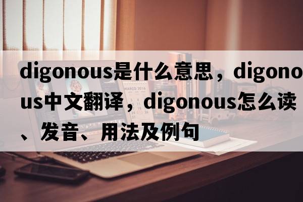 digonous是什么意思，digonous中文翻譯，digonous怎么讀、發(fā)音、用法及例句