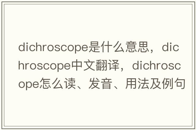 dichroscope是什么意思，dichroscope中文翻譯，dichroscope怎么讀、發(fā)音、用法及例句