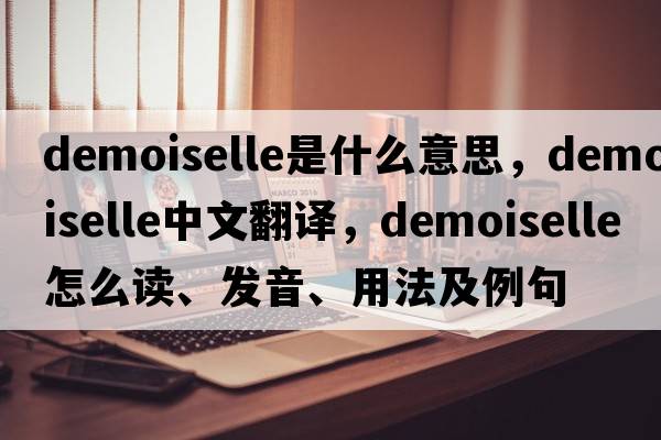 demoiselle是什么意思，demoiselle中文翻譯，demoiselle怎么讀、發(fā)音、用法及例句