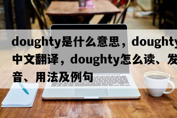 doughty是什么意思，doughty中文翻譯，doughty怎么讀、發(fā)音、用法及例句