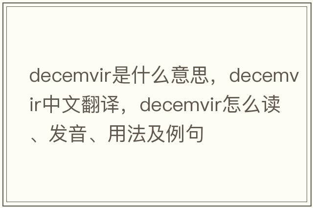 decemvir是什么意思，decemvir中文翻譯，decemvir怎么讀、發(fā)音、用法及例句