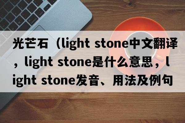 光芒石（light stone中文翻譯，light stone是什么意思，light stone發(fā)音、用法及例句）