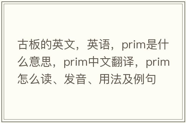 古板的英文，英語(yǔ)，prim是什么意思，prim中文翻譯，prim怎么讀、發(fā)音、用法及例句