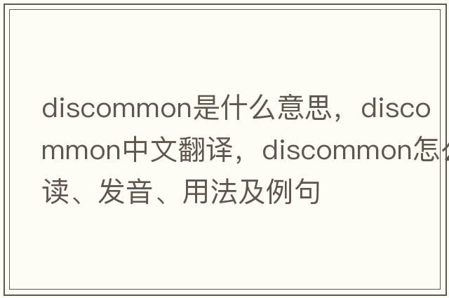 discommon是什么意思，discommon中文翻譯，discommon怎么讀、發(fā)音、用法及例句