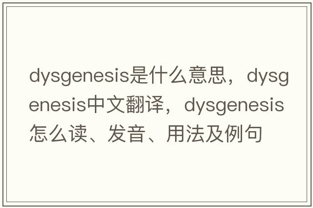 dysgenesis是什么意思，dysgenesis中文翻譯，dysgenesis怎么讀、發(fā)音、用法及例句