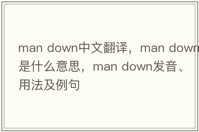 man down中文翻譯，man down是什么意思，man down發(fā)音、用法及例句
