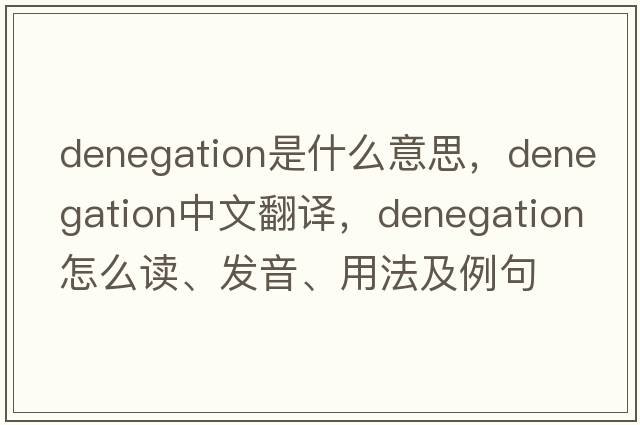 denegation是什么意思，denegation中文翻譯，denegation怎么讀、發(fā)音、用法及例句