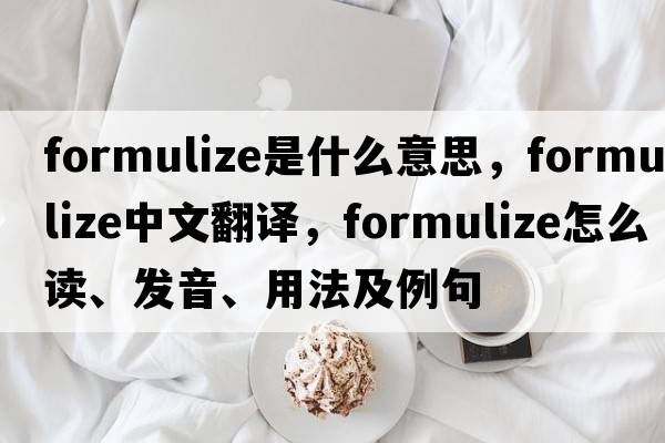 formulize是什么意思，formulize中文翻譯，formulize怎么讀、發(fā)音、用法及例句
