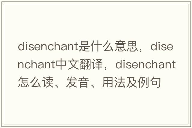 disenchant是什么意思，disenchant中文翻譯，disenchant怎么讀、發(fā)音、用法及例句