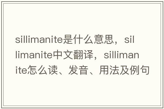 sillimanite是什么意思，sillimanite中文翻譯，sillimanite怎么讀、發(fā)音、用法及例句