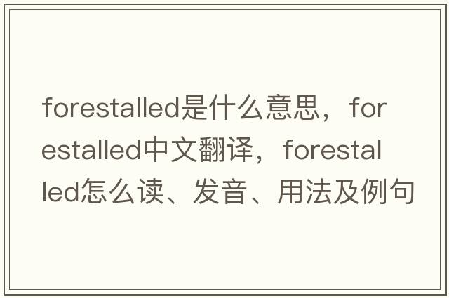 forestalled是什么意思，forestalled中文翻譯，forestalled怎么讀、發(fā)音、用法及例句