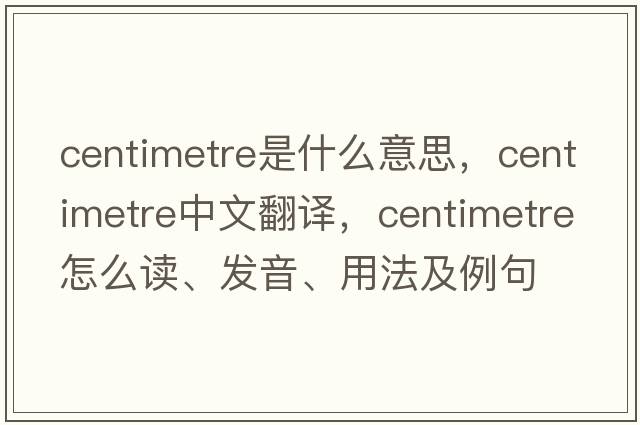 centimetre是什么意思，centimetre中文翻譯，centimetre怎么讀、發(fā)音、用法及例句