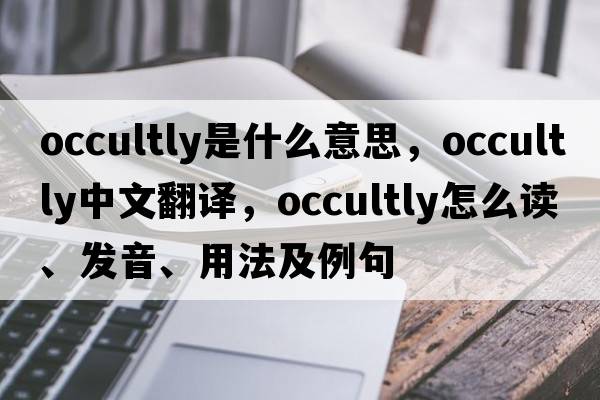 occultly是什么意思，occultly中文翻譯，occultly怎么讀、發(fā)音、用法及例句