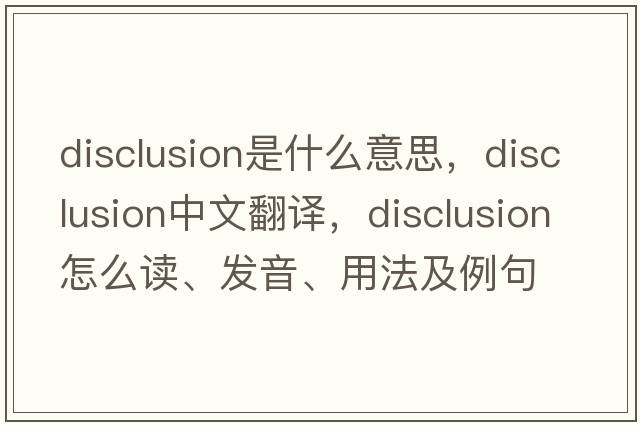 disclusion是什么意思，disclusion中文翻譯，disclusion怎么讀、發(fā)音、用法及例句