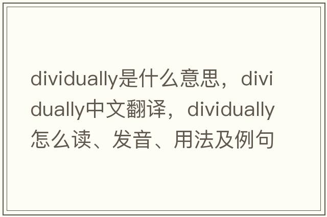 dividually是什么意思，dividually中文翻譯，dividually怎么讀、發(fā)音、用法及例句