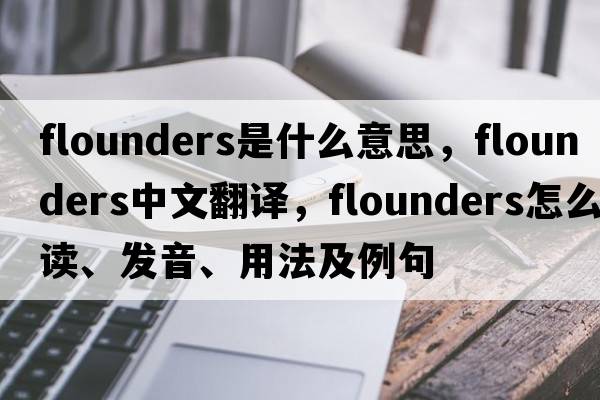 flounders是什么意思，flounders中文翻譯，flounders怎么讀、發(fā)音、用法及例句