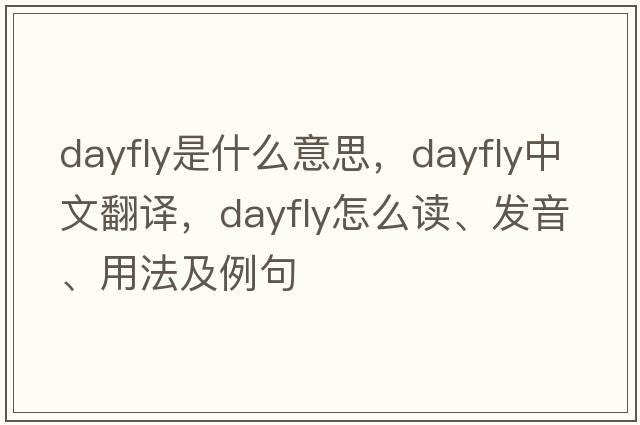 dayfly是什么意思，dayfly中文翻譯，dayfly怎么讀、發(fā)音、用法及例句