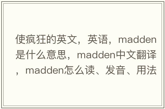使瘋狂的英文，英語(yǔ)，madden是什么意思，madden中文翻譯，madden怎么讀、發(fā)音、用法及例句