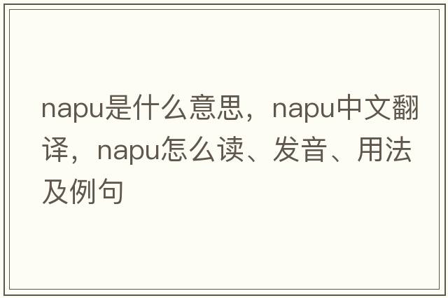 napu是什么意思，napu中文翻譯，napu怎么讀、發(fā)音、用法及例句